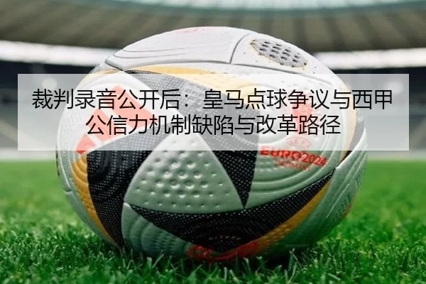 裁判录音公开后：皇马点球争议与西甲公信力机制缺陷与改革路径