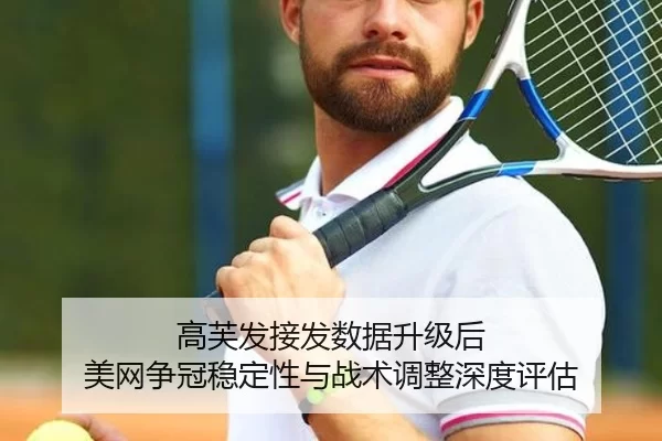 高芙发接发数据升级后 美网争冠稳定性与战术调整深度评估