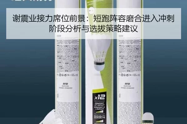 谢震业接力席位前景：短跑阵容磨合进入冲刺阶段分析与选拔策略建议